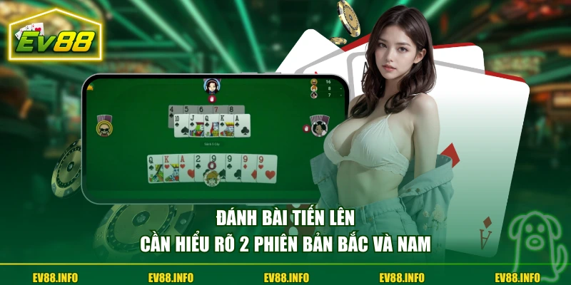 Đánh Bài Tiến Lên Với Cách Chơi Dễ Hiểu Cho Người Mới 3 Đánh bài Tiến Lên cần hiểu rõ 2 phiên bản Bắc Và Nam
