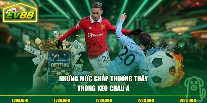 Kèo Châu Á Và Hướng Dẫn Cách Đọc Chuẩn Cho Người Mới 3 Những mức chấp thường thấy trong kèo Châu Á
