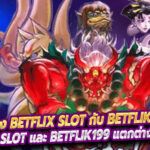 ความแตกต่าง Betflix slot กับ Betflik199 ต่างกันยังไง